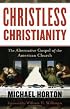 Christless Christianity: The Alternative Gospel of the American Church