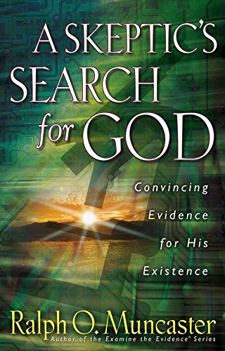 A Skeptic's Search for God: Convincing Evidence for His Existence