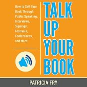 Talk Up Your Book: How to Sell Your Book Through Public Speaking, Interviews, Signings, Festivals, Conferences, and More | [Patricia Fry]