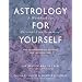 Astrology for Yourself: How to Understand And Interpret Your Own Birth Chart