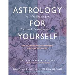 Astrology for Yourself: How to Understand and Interpret Your Own Birth Chart: A Workbook for Personal Transformation