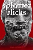 Splatter Flicks: How to Make Low-Budget Horror Films