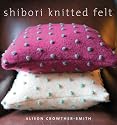 Shibori Knitted Felt: 20 Plus Designs to Knit, Bead, and Felt