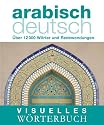 Visuelles W&ouml;rterbuch Arabisch-Deutsch: &Uuml;ber 6000 W&ouml;rter und Redewendungen