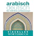 Visuelles W�rterbuch Arabisch-Deutsch: �ber 6000 W�rter und Redewendungen