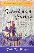 School as a Journey: The Eight-Year Odyssey of a Waldorf Teacher and His Class School as a Journey: The Eight-Year Odyssey of a Waldorf Teacher and His Class
