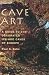 Cave Art: A Guide to the Decorated Ice Age Caves of Europe