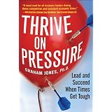 Thrive on Pressure: Lead and Succeed When Times Get Tough