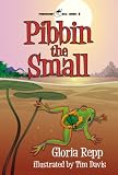 Pibbin the Small: A Tale of Friendship Bog (Friendship Bog Series)