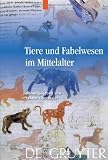 Produkt-Bild: Tiere und Fabelwesen im Mittelalter: Zu ihrer Bedeutung in Wissenschaft, Religion, Geschichte, Bildender Kunst und Literatur