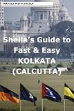 Sheila's Guide to Fast & Easy Kolkata/Calcutta (Fast & Easy Travel)