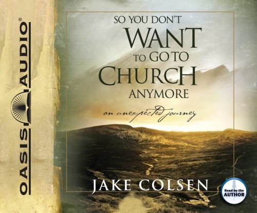 By Jake Colsen So You Don't Want To Go To Church Anymore: An Unexpected Journey (Unabridged) [Audio CD]