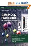 Gimp 2.6: Praxisbuch mit �bungen und Video-Tutorials