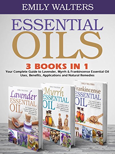 Essential Oils: Your Complete Guide to Lavender, Myrrh, and Frankincense Essential Oil Uses, Benefits, Applications and Natural Remedies Essential Oils: Your Complete Guide to Lavender, Myrrh, and Frankincense Essential Oil Uses, Benefits, Applications and Natural Remedies