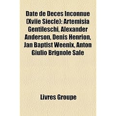 Date de D C?'s Inconnue (Xviie Si Cle): Artemisia Gentileschi, Alexander Anderson, Denis Henrion, Jan Baptist Weenix, Anton Giulio Brignole Sale