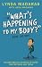 WHAT'S HAPPENING TO MY BODY