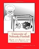 University of Nebraska Football: How to Build the Perfect Husker