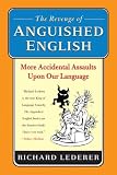 The Revenge Of Anguished English: More Accidental Assaults Upon Our Language