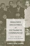 Imagined Ancestries Of Vietnamese Communism: Ton Duc Thang And The Politics Of History And Memory (Critical Dialogues in Southeast Asian Studies)