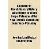 A Chapter of Revolutionary History, Washington at Valley Forge; Calendar of the New England Mutual Life Insurance Company'