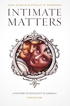 Intimate Matters: A History of Sexuality in America, Third Edition Intimate Matters: A History of Sexuality in America, Third Edition