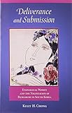 Deliverance and Submission: Evangelical Women and the Negotiation of Patriarchy in South Korea (Harvard East Asian Monographs)