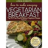 How To Make Amazing Vegetarian Breakfast - Top 30 Fast, Easy & Delicious Vegetarian Recipes Volume 1