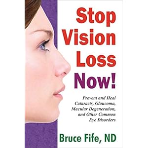 Stop Vision Loss Now: Prevent and Heal Cataracts, Glaucoma, Macular Degeneration, and Other Common Eye Disorders