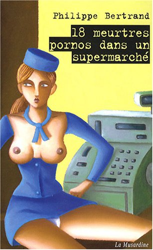 18 Meurtres pornos dans un supermarchÃ© (French Edition)