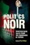 Politics Noir: Dark Tales from the Corridors of Power