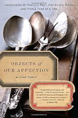 Objects of Our Affection: Uncovering My Family's Past, One Chair, Pistol, and Pickle Fork at a Time
