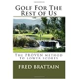 Golf For The Rest of Us: The PROVEN method to lower scores