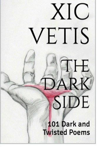 The Dark Side: 101 Dark and Twisted Poems, by Xic Vetis