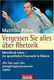 Vergessen Sie alles über Rhetorik: Mitreißend reden - ein sprachliches Feuerwerk in Bildern