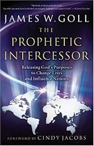Prophetic Intercessor, The: Releasing God's Purposes to Change Lives and Influence Nations