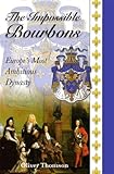 The impossible Bourbons : Europe's most ambitious dynasty