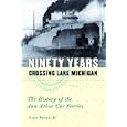 Ninety Years Crossing Lake Michigan: The History of the Ann Arbor Car Ferries by Grant Brown Jr.