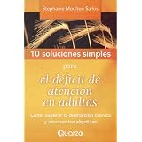 10Solucionessimplesparaeldeficitdeatencionenadultos.Comosuperarladistraccioncronicayalcanzartusobjetivos(SpanishEdition)