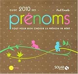 Guide 2010 des pr�noms : Tout pour bien choisir le pr�nom de b�b�