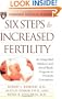 Six Steps to Increased Fertility: An Integrated Medical and Mind/Body Program to Promote Conception