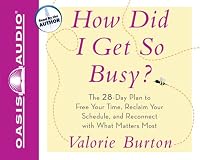 How Did I Get So Busy?: The 28-day Plan to Free Your Time, Reclaim Your Schedule, and Reconnect with What Matters Most