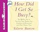How Did I Get So Busy?: The 28-day Plan to Free Your Time, Reclaim Your Schedule, and Reconnect with What Matters Most