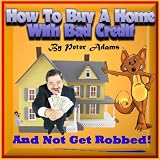How to Buy a Home with Bad Credit and Not Get Robbed!
