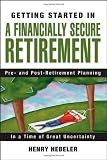 Getting Started in A Financially Secure Retirement: Pre- and Post-Retirement Planning in a Time of Great Uncertainty Getting Started in A Financially Secure Retirement: Pre- and Post-Retirement Planning in a Time of Great Uncertainty