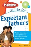 The Playskool Guide for Expectant Fathers: The Best Information, Action Plans and Expert Advice for Your New Adventures in Daddyhood
