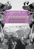 Frontiers Of Femininity : A New Historical Geography Of The Nineteenth-century American West