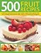 500 Fruit Recipes: A delicious collection of fruity soups, salads, cookies, cakes, pastries, pies, tarts, puddings, preserves and drinks
