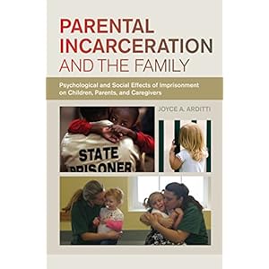 Parental Incarceration and the Family: Psychological and Social Effects of Imprisonment on Children, Parents, and Caregivers