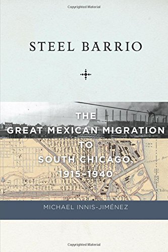 steel barrio the great mexican migration to south chicago 1915 1940 culture labor history