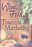 Wine, Food, and Tourism Marketing (Monograph Published Simultaneously As the Journal of Travel & Tourism Marketing, 3/4 2003 - Vol. 14)